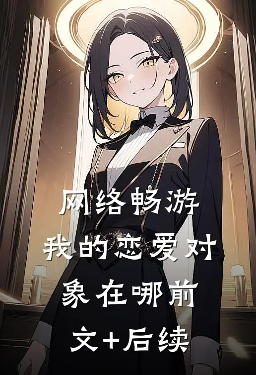 网络畅游，我的恋爱对象在哪前文+后续