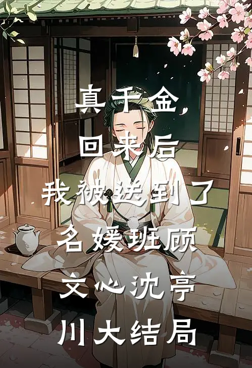 真千金回来后，我被送到了名媛班顾文心沈亭川大结局