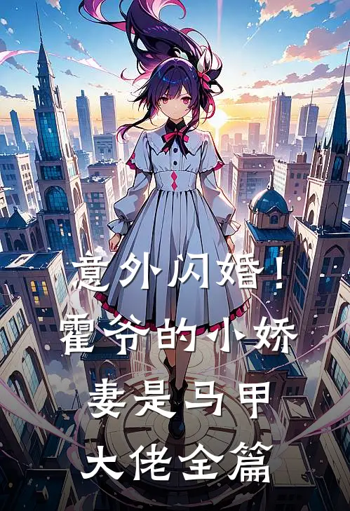意外闪婚！霍爷的小娇妻是马甲大佬全篇