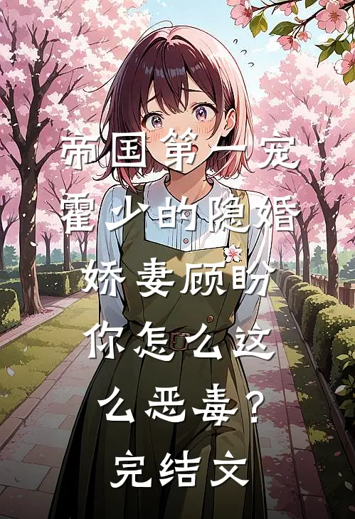 帝国第一宠：霍少的隐婚娇妻-顾盼，你怎么这么恶毒？完结文