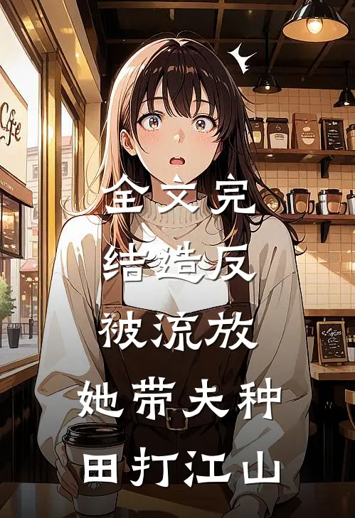 全文完结造反被流放，她带夫种田打江山