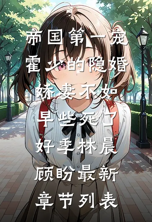 帝国第一宠：霍少的隐婚娇妻-不如早些死了好季林晨顾盼最新章节列表