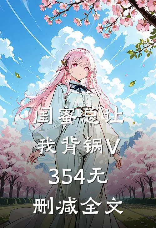 闺蜜总让我背锅V354无删减全文