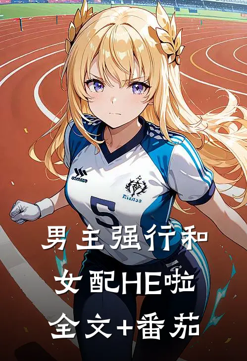 男主强行和女配HE啦全文+番茄