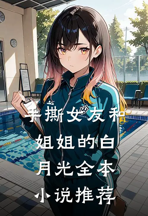 手撕女友和姐姐的白月光全本小说推荐