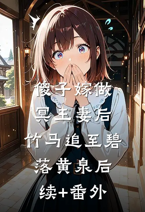 傻子嫁做冥王妻后，竹马追至碧落黄泉后续+番外