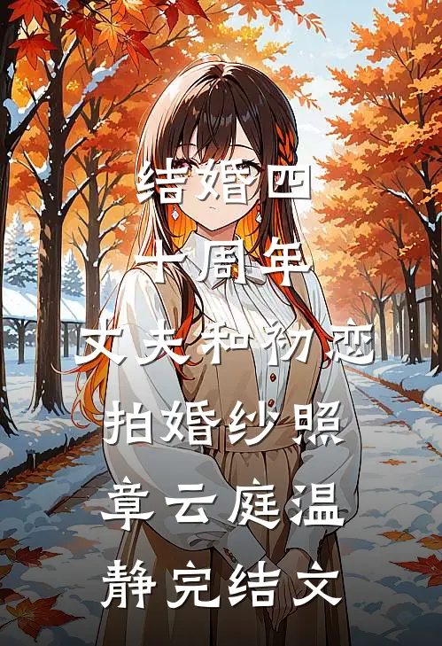 结婚四十周年，丈夫和初恋拍婚纱照章云庭温静完结文