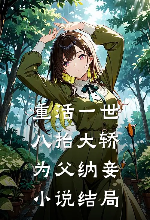 重活一世，八抬大轿为父纳妾小说结局