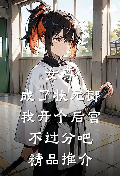 女尊：成了状元郎，我开个后宫不过分吧精品推介