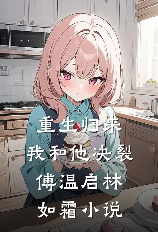 重生归来，我和他决裂傅温启林如霜小说