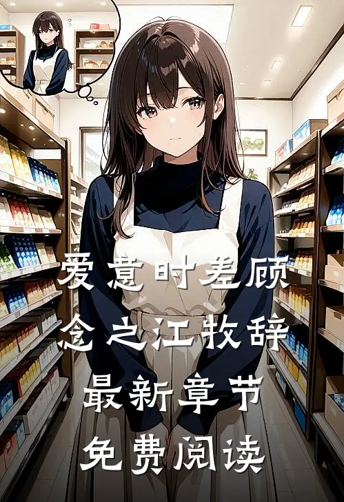 爱意时差顾念之江牧辞最新章节免费阅读