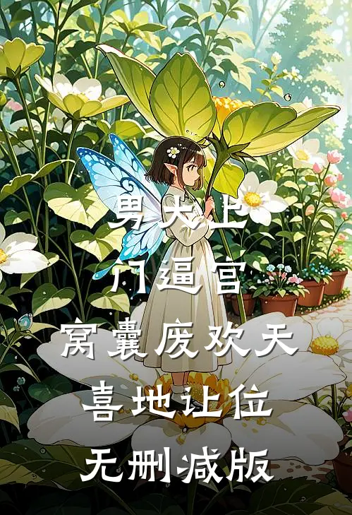 男大上门逼宫，窝囊废欢天喜地让位无删减版
