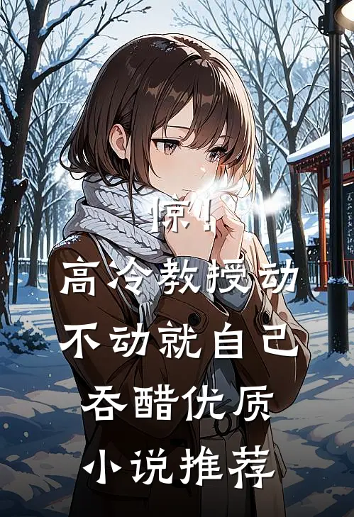 惊！高冷教授动不动就自己吞醋优质小说推荐