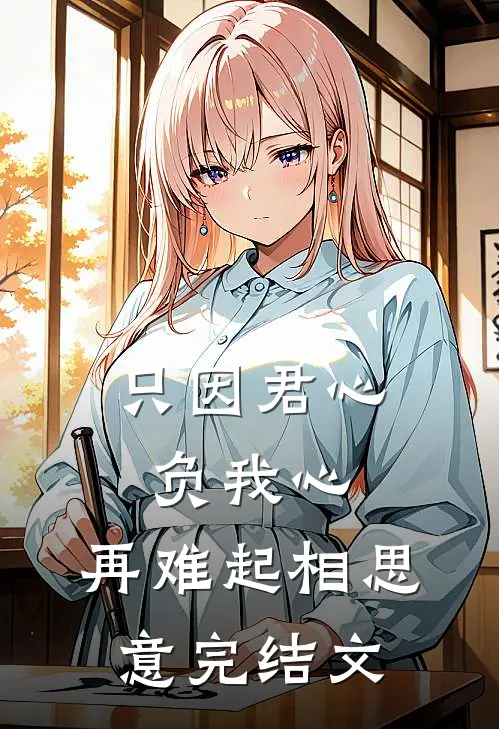 只因君心负我心，再难起相思意完结文