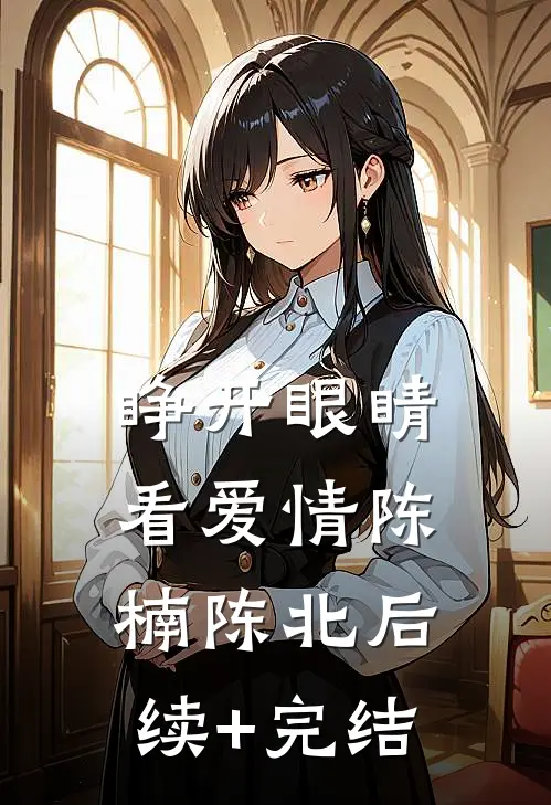 睁开眼睛看爱情陈楠陈北后续+完结