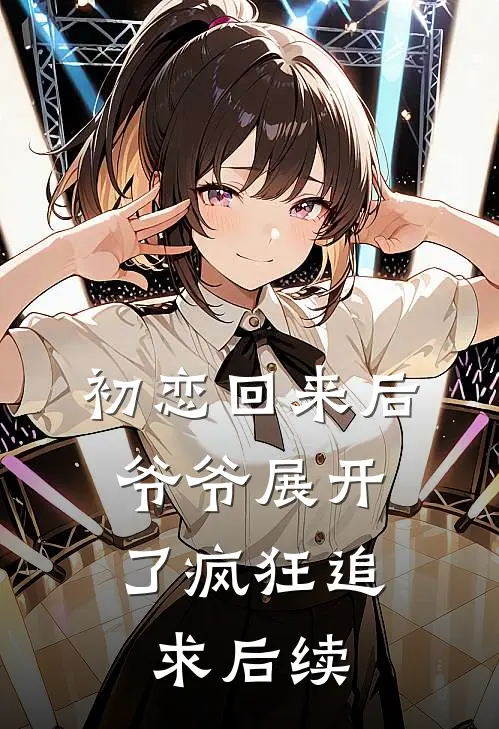 初恋回来后，爷爷展开了疯狂追求后续