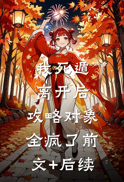 我死遁离开后，攻略对象全疯了前文+后续