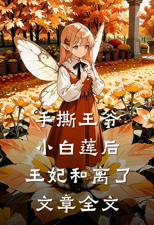 手撕王爷小白莲后，王妃和离了文章全文