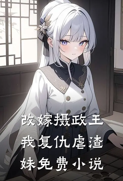 改嫁摄政王，我复仇虐渣妹免费小说