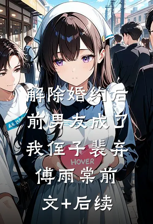 解除婚约后，前男友成了我侄子裴弃傅雨棠前文+后续