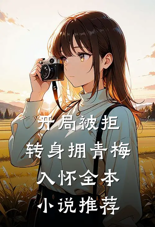 开局被拒，转身拥青梅入怀全本小说推荐