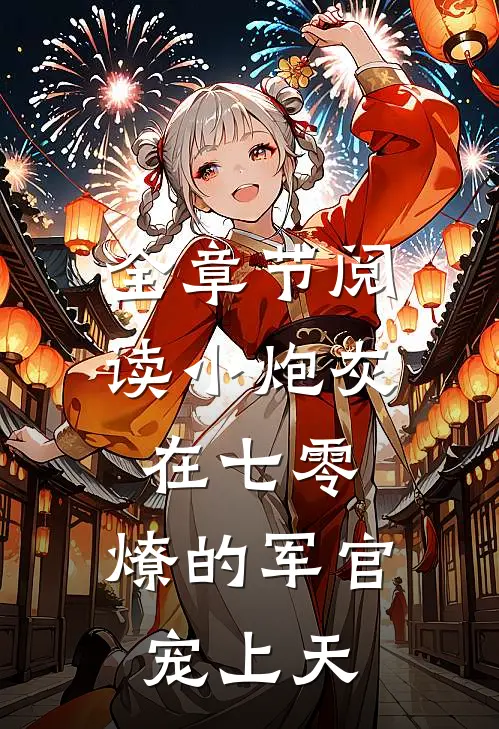 全章节阅读小炮灰在七零，燎的军官宠上天