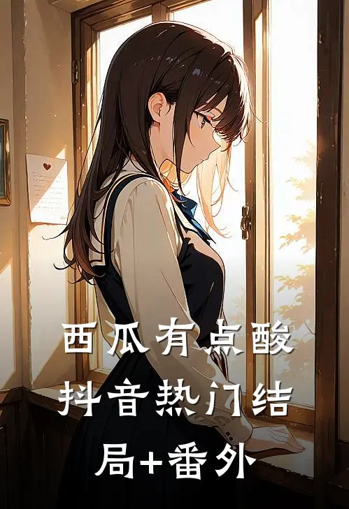 西瓜有点酸抖音热门结局+番外