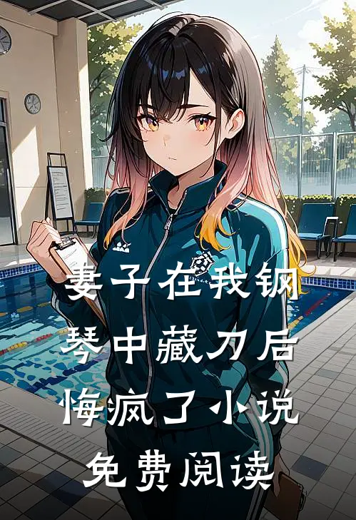 妻子在我钢琴中藏刀后，悔疯了小说免费阅读