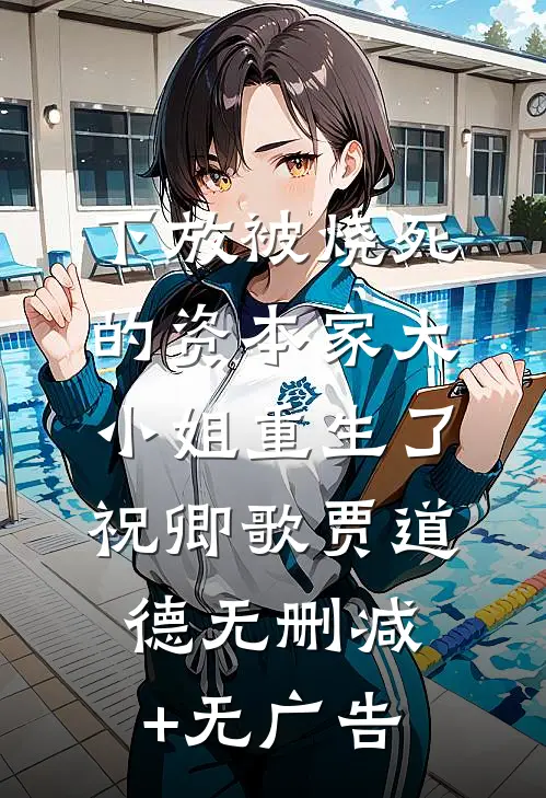 下放被烧死的资本家大小姐重生了祝卿歌贾道德无删减+无广告