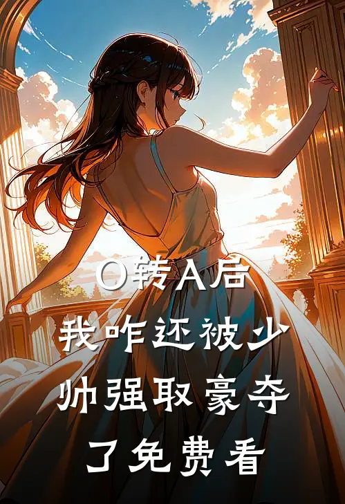 O转A后，我咋还被少帅强取豪夺了免费看