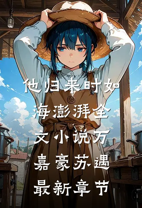 他归来时如海澎湃全文小说万嘉豪苏遇最新章节