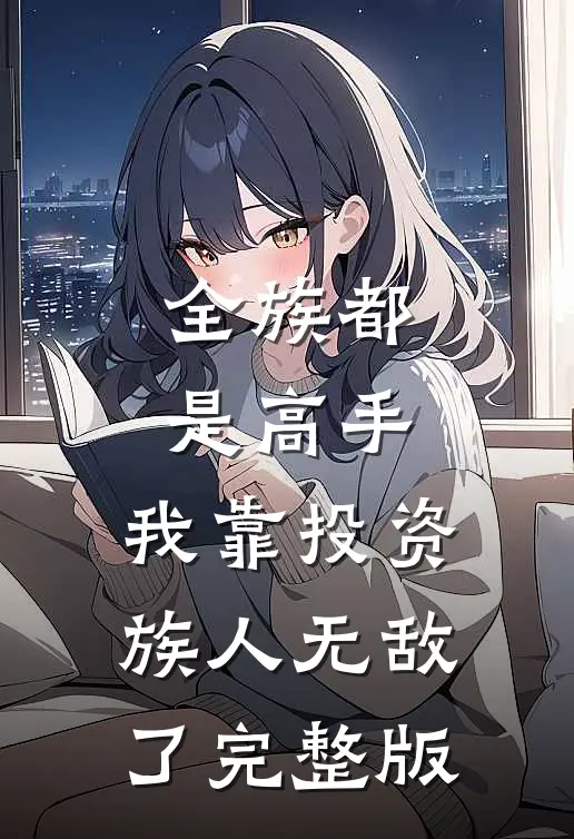 全族都是高手，我靠投资族人无敌了完整版