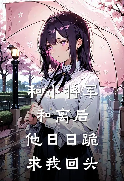 和小将军和离后，他日日跪求我回头