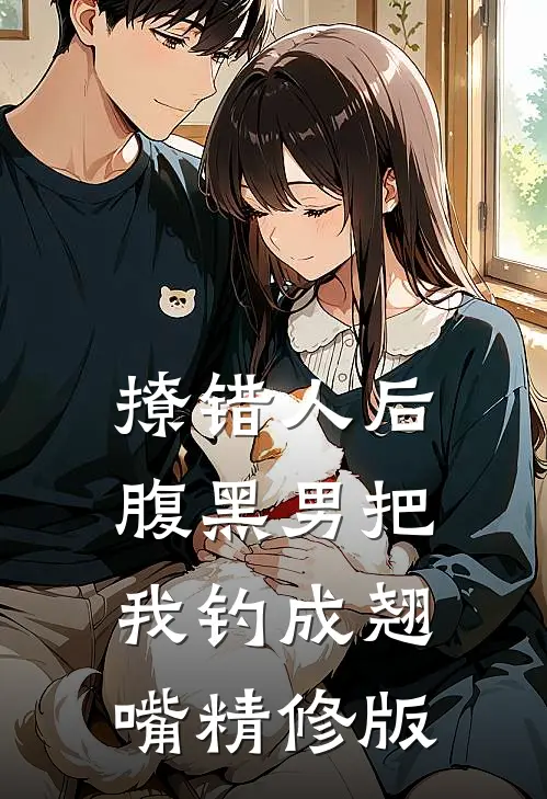 撩错人后，腹黑男把我钓成翘嘴精修版