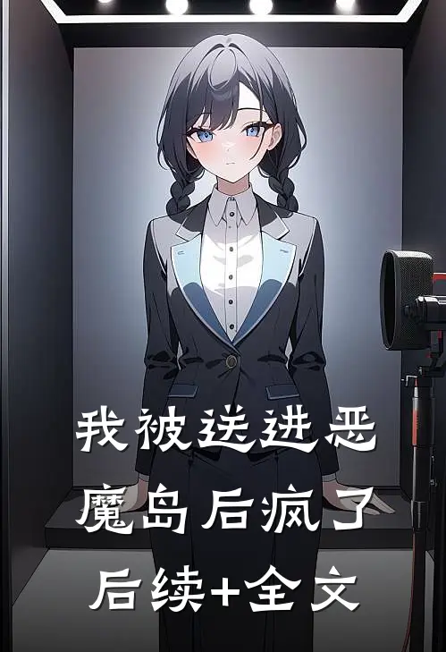 我被送进恶魔岛后疯了后续+全文