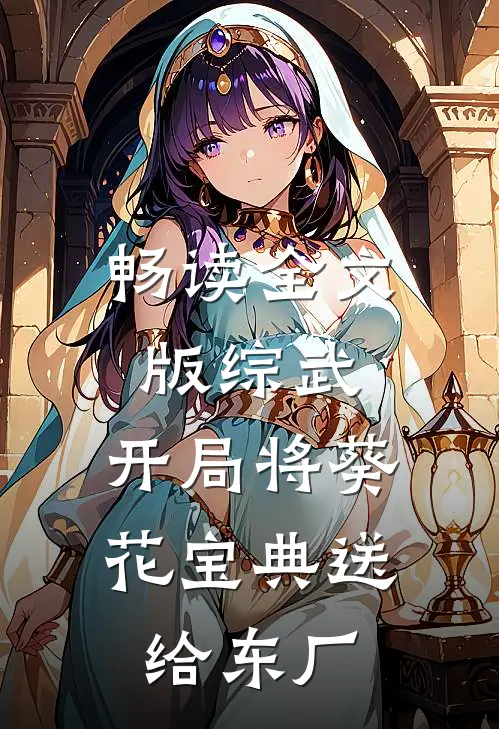 畅读全文版综武：开局将葵花宝典送给东厂