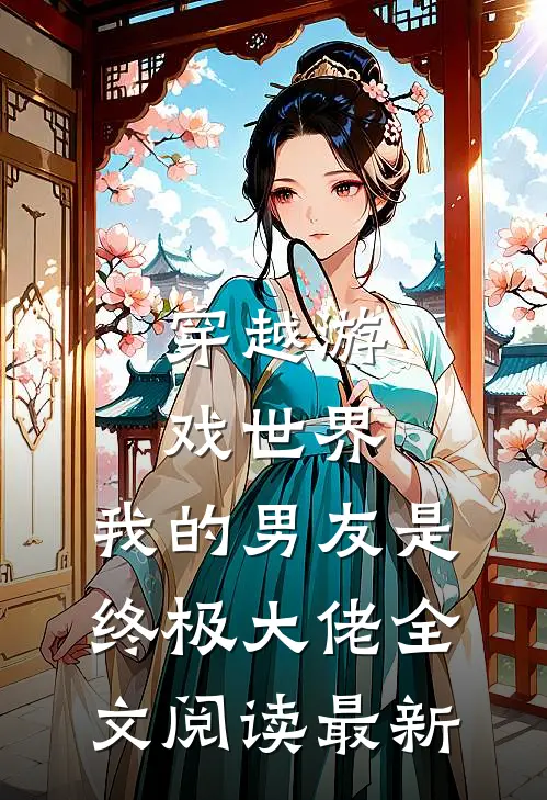 穿越游戏世界，我的男友是终极大佬全文阅读最新