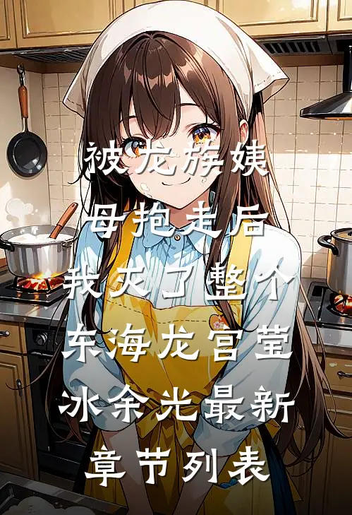 被龙族姨母抱走后，我灭了整个东海龙宫莹冰余光最新章节列表