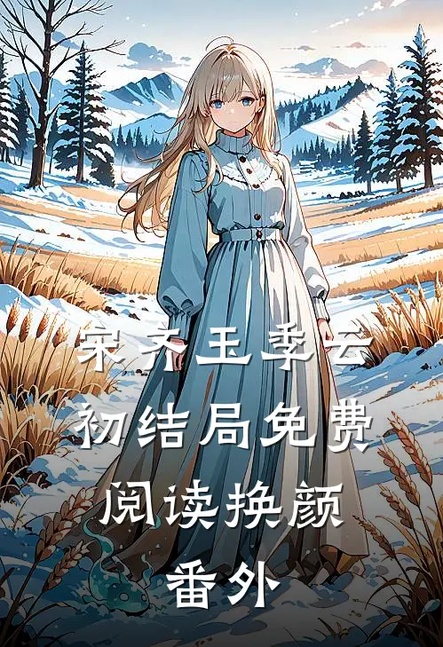 宋齐玉季云初结局免费阅读换颜。番外