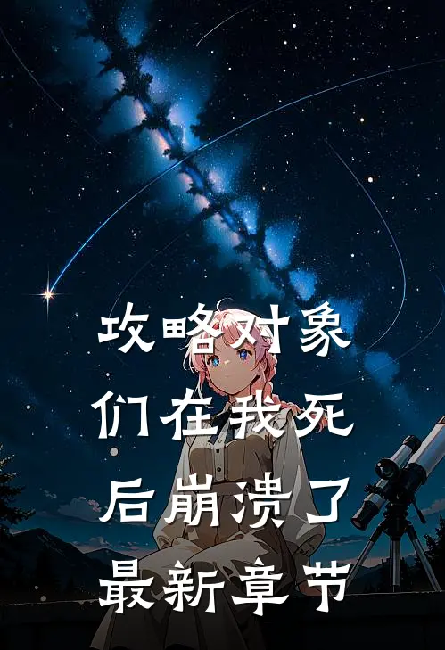 攻略对象们在我死后崩溃了最新章节