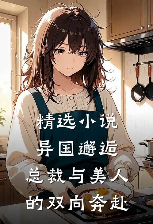 精选小说异国邂逅：总裁与美人的双向奔赴