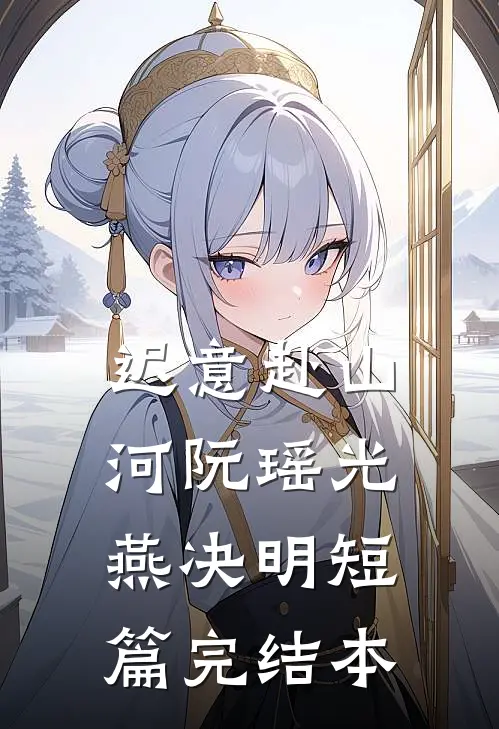 迟意赴山河阮瑶光燕决明短篇完结本