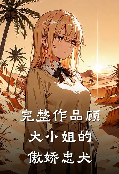 完整作品顾大小姐的傲娇忠犬