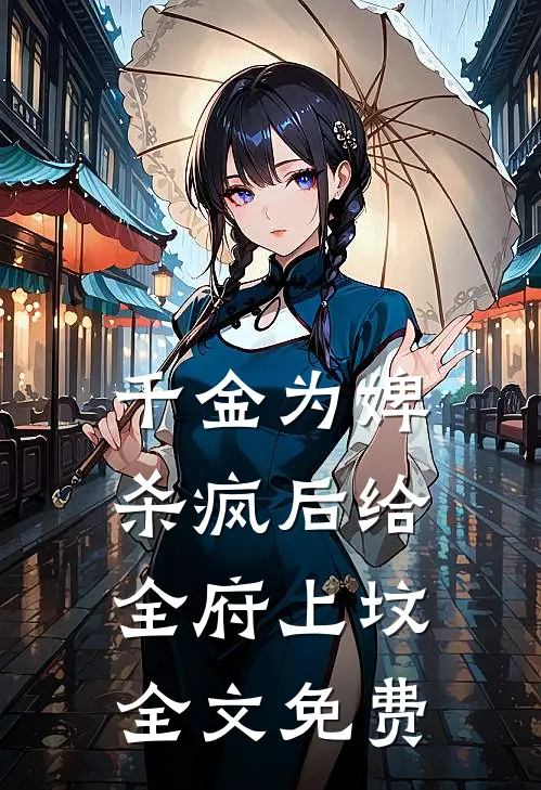 千金为婢，杀疯后给全府上坟全文免费