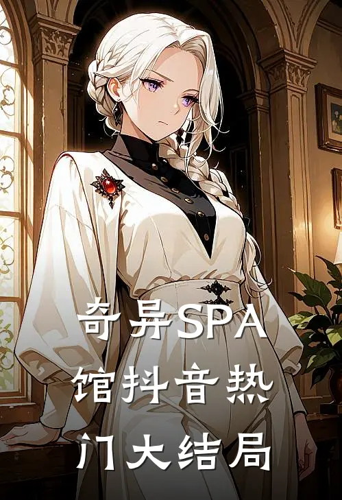 奇异SPA馆抖音热门大结局