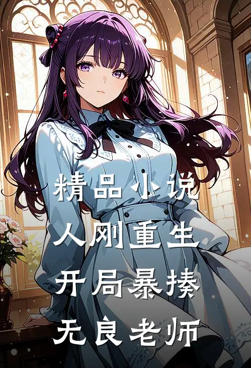 精品小说人刚重生，开局暴揍无良老师