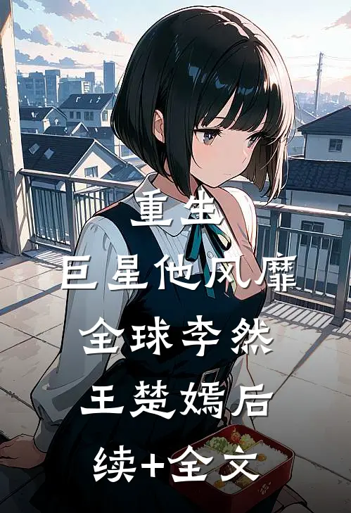 重生：巨星他风靡全球李然王楚嫣后续+全文