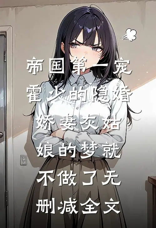 帝国第一宠：霍少的隐婚娇妻-灰姑娘的梦就不做了无删减全文