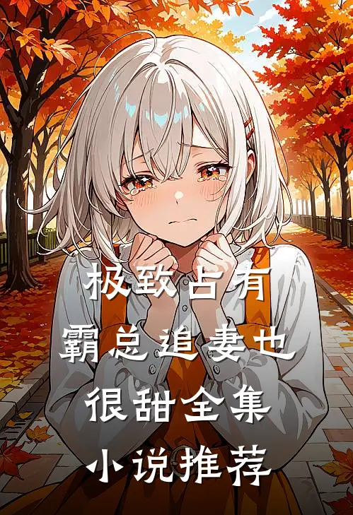 极致占有：霸总追妻也很甜全集小说推荐