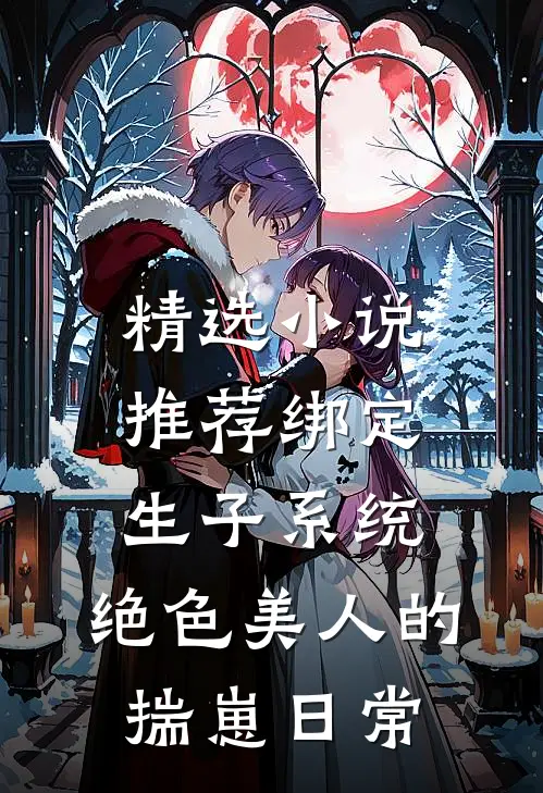 精选小说推荐绑定生子系统：绝色美人的揣崽日常